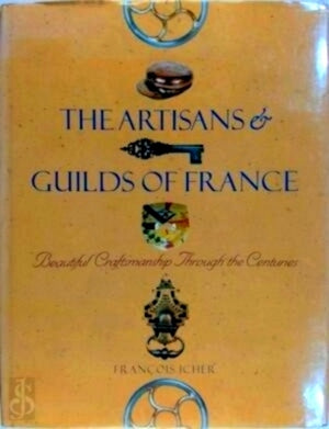 The Artisans and Guilds of France by Francois Icher