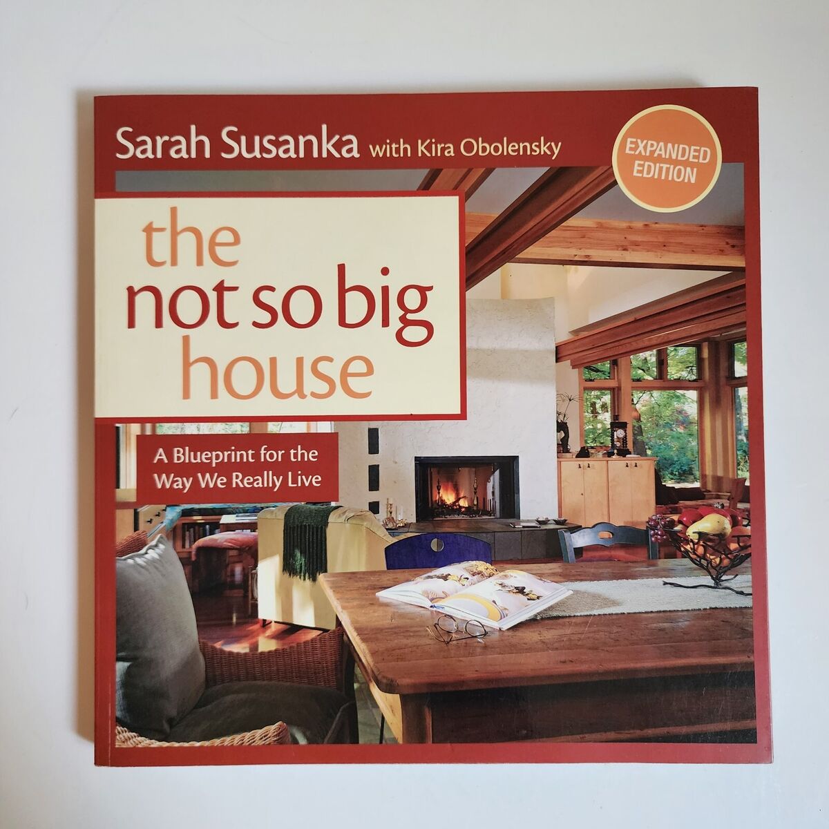 The Not So Big House: A Blueprint for the Way We Really Live (Expanded Edition) by Sarah Susanka & Kira Obolensky
