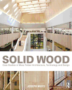 Solid Wood: Case Studies in Mass Timber Architecture, Technology, and Design