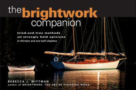 The Brightwork Companion: Tried-And-True Methods and Stronly Held Opinions in Thirteen and One-Half Chapters by Rebecca Wittman