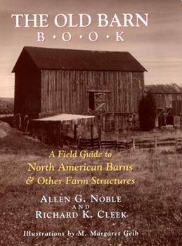 The Old Barn Book: A Field Guide to North American Barns & Other Farm Structures by Richard K. Cleek and Allen G. Noble
