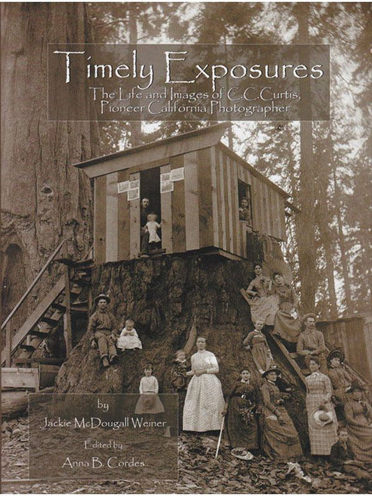 Timely Exposures: The Life and Images of C.C.C. Curtis, Pioneer California Photographer by Jackie McDougall Weiner
