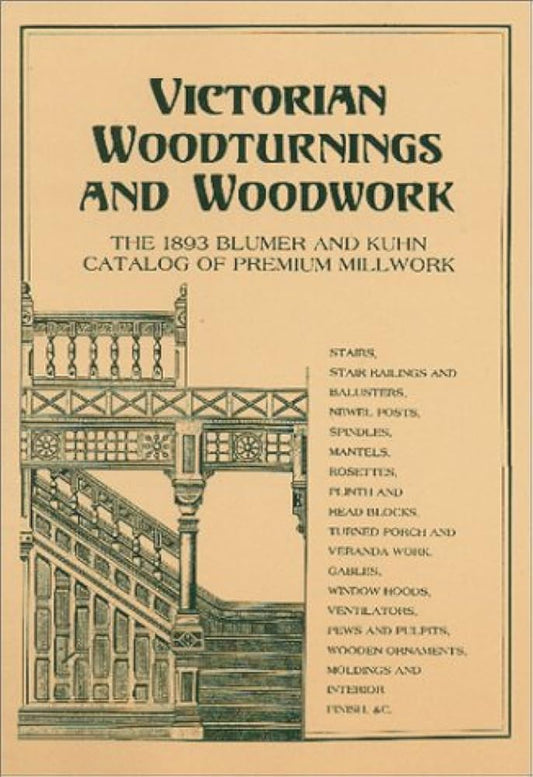 Victorian Woodturnings and Woodwork: The 1893 Blumer and Kuhn Catalog of Premium Millwork