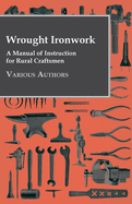 Wrought Ironwork: A Manual of Instruction for Rural Craftsmen