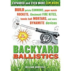 Backyard Ballistics: Build Potato Cannons, Paper Match Rockets, Cincinnati Fire Kites, Tennis Ball Mortars, and More Dynamite Devices by William Gurstelle