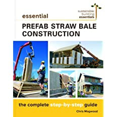 Essential Prefab Straw Bale Construction: The Complete Step-By-Step Guide: The Complete Step-By-Step Guide