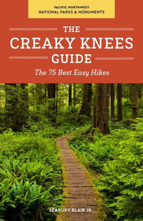 The Creaky Knees Guide Pacific Northwest National Parks and Monuments: The 75 Best Easy Hikes: The 75 Best Easy Hikes