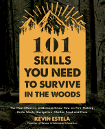 101 Skills You Need to Survive in the Woods: The Most Effective Wilderness Know-How on Fire-Making, Knife Work, Navigation, Shelter, Food and More Contributor(s): Estela, Kevin (Author)