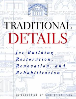 Traditional Details: For Building Restoration, Renovation, and Rehabilitation (Revised): For Building Restoration, Renovation, and Rehabilitation