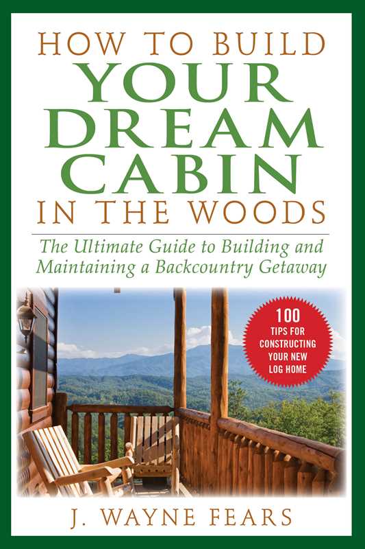 How to Build Your Dream Cabin in the Woods: The Ultimate Guide to Building and Maintaining a Backcountry Getaway: The Ultimate Guide to Building and Maintaining a Backcountry Getaway