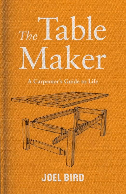 Tabler Maker: A Carpenter's Guide to Life by Joel Bird