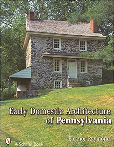 Early Domestic Architecture of Pennsylvania by Eleanor Raymond & R. Brognard Okie