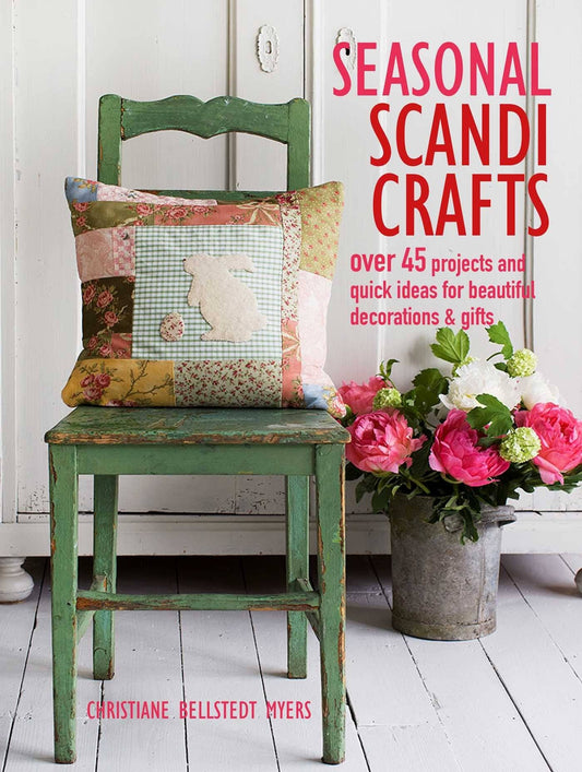 Seasonal Scandi Crafts: Over 45 Projects & Quick Ideas for Beautiful Decorations & Gifts by Christiane Bellstedt Myers