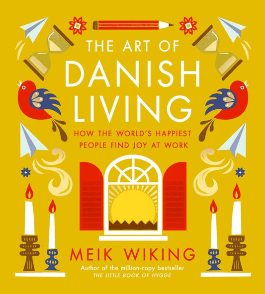 The Art of Danish Living: How the World's Happiest People Find Joy at Work by Meik Wiking