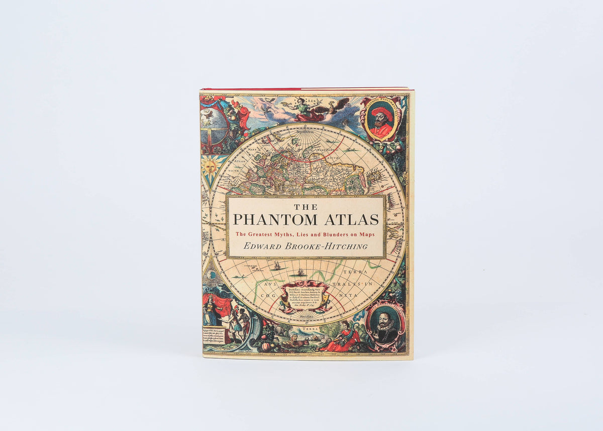 The Phantom Atlas: The Greatest Myths, Lies and Blunders on Maps by Edward Brooke-Hitching