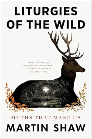 Liturgies of the Wild: Myths That Make Us: Myths That Make Us