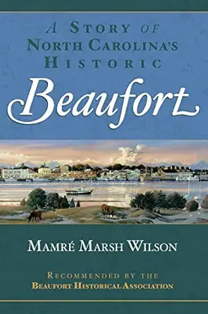 A Story of North Carolina's Historic Beaufort by Mamre Marsh Wilson