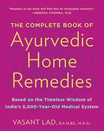 The Complete Book of Ayurvedic Home Remedies: Based on the Timeless Wisdom of India's 5,000-Year-Old Medical System: Based on the Timeless Wisdom of India's 5,000-Year-Old Medical System