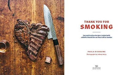 Thank You for Smoking: Fun and Fearless Recipes Cooked with a Whiff of Wood Fire on Your Grill or Smoker [A Cookbook]: Fun and Fearless Recipes Cooked with a Whiff of Wood Fire on Your Grill or Smoker [A Cookbook]