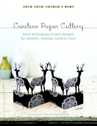 Creative Paper Cutting: Basic Techniques & Fresh Designs for Stencils, Mobiles, Cards & More by Shufunotomo