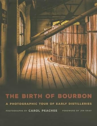 The Birth of Bourbon: A Photographic Tour of Early Distilleries: A Photographic Tour of Early Distilleries