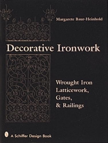 Decorative Ironwork: Wrought Iron Gratings, Gates and Railings by Margarete Baur-Heinhold