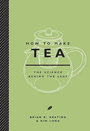 How to Make Tea: The Science Behind the Leaf by Brian Keating & Kim Long