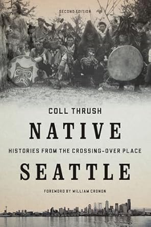 Native Seattle: Histories from the Crossing-Over Place by Coll Thrush
