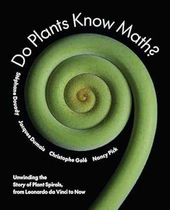 Do Plants Know Math?: Unwinding the Story of Plant Spirals, from Leonardo Da Vinci to Now by Nancy Pick, Stéphane Douady, Jacques Dumais and Christophe Golé