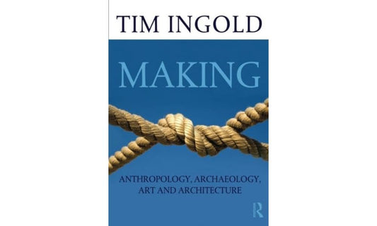Making: Anthropology, Archaeology, Art and Architecture: Anthropology, Archaeology, Art and Architecture