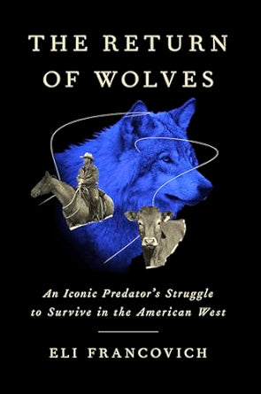 The Return of Wolves: An Iconic Predator's Struggle to Survive in the American West by Eli Francovich