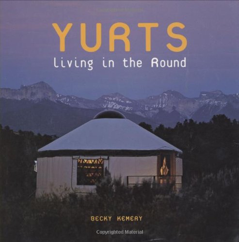 Yurts: Living in the Round by Becky Kemery