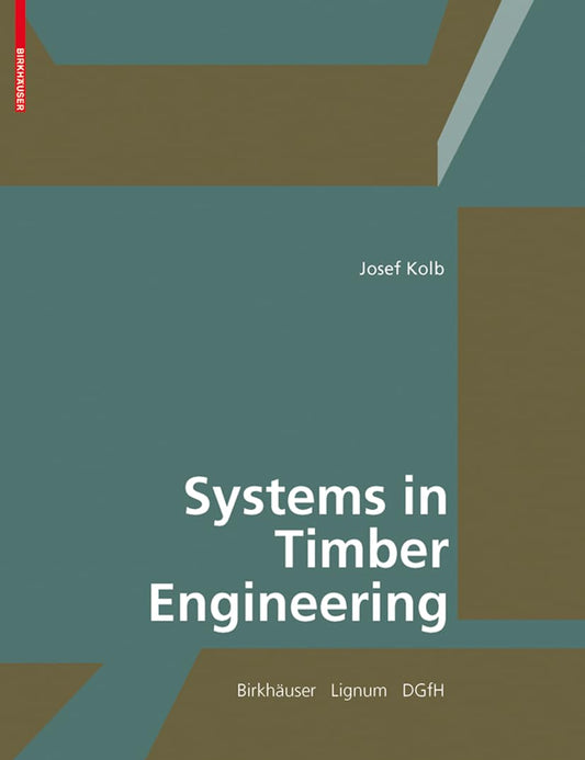 Systems in Timber Engineering: Loadbearing Structures and Component Layers by Josef Kolb