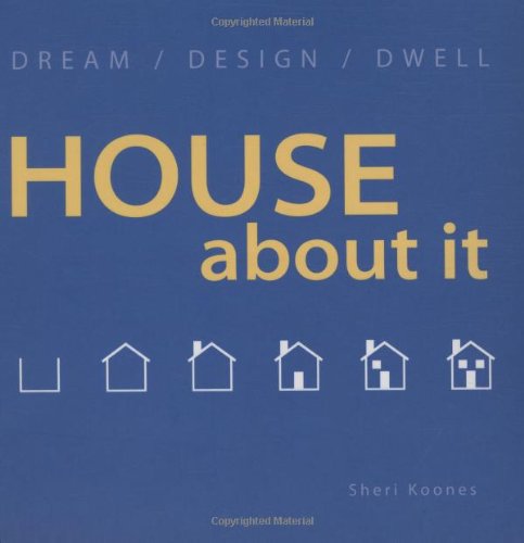 House about It: Dream/ Design/ Dwell by Sheri Koones