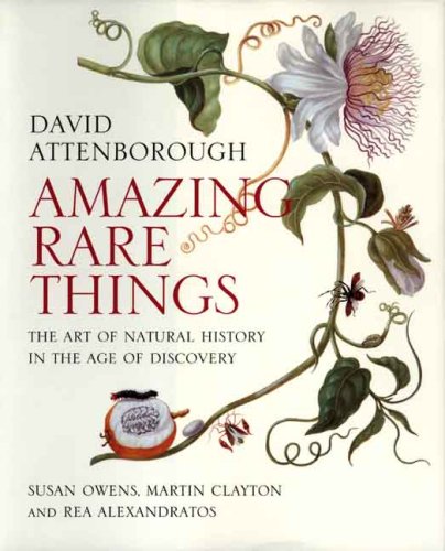 Amazing Rare Things: The Art of Natural History in the Age of Discovery: The Art of Natural History in the Age of Discovery