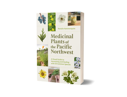 Medicinal Plants of the Pacific Northwest: A Visual Guide to Harvesting and Healing with 35 Common Species: A Visual Guide to Harvesting and Healing with 35 Common Species
