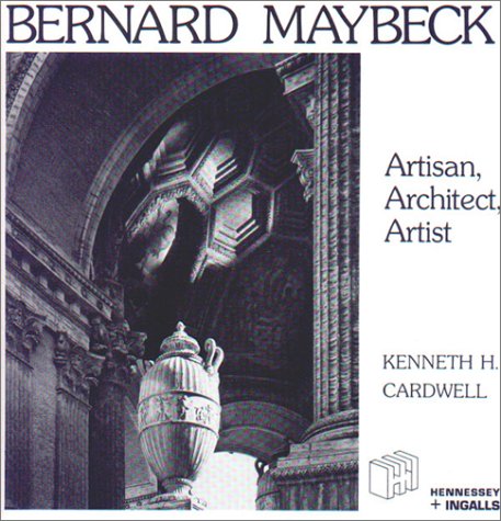 Bernard Maybeck: Artisan, Architect, Artist by Kenneth Cardwell