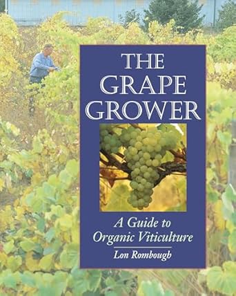 The Grape Grower: A Guide to Organic Viticulture by Lon Rombough