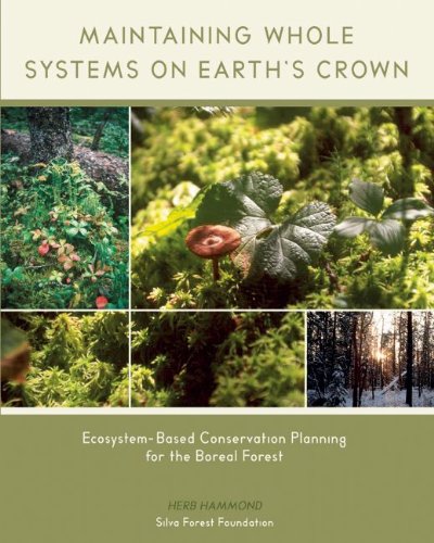 Maintaining Whole Systems on Earth's Crown: Ecosystem-Based Conservation Planning for the Boreal Forest by Herb Hammond