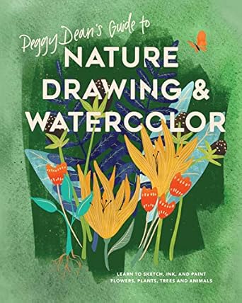 Peggy Dean's Guide to Nature Drawing and Watercolor: Learn to Sketch, Ink, and Paint Flowers, Plants, Trees, and Animals by Peggy Dean
