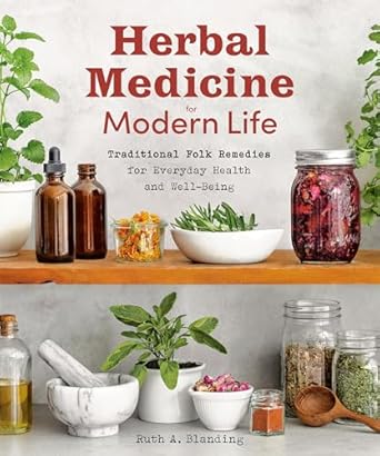 Herbal Medicine for Modern Life: Traditional Folk Remedies for Everyday Health and Well-Being by Ruth Blanding