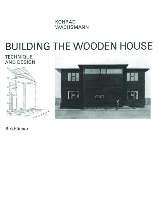 Building the Wooden House: Technique and Design by Konrad Wachsmann, Christa & Michael Grüning, Christian Sumi