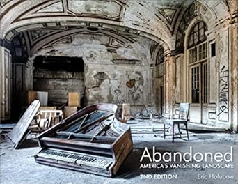 Abandoned, 2nd Edition: America's Vanishing Landscape: America's Vanishing Landscape