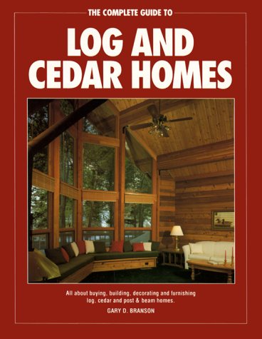 The Complete Guide to Log and Cedar Homes by Gary D Branson
