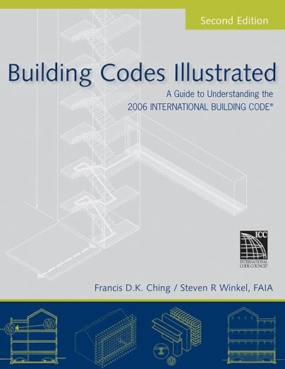 Building Codes Illustrated: A Guide to Understanding the 2006 International Building Code (2ND ed.) by Francis D K Ching & Steven R Winkel