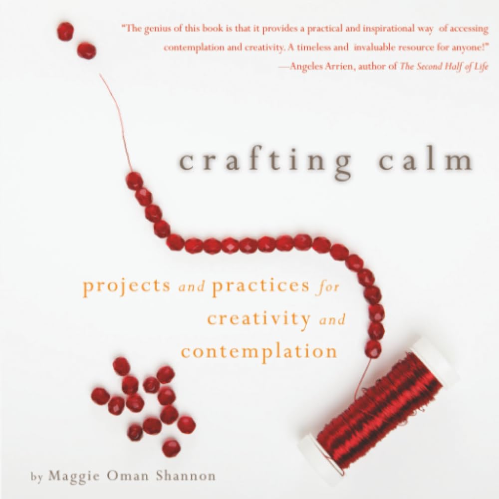 Crafting Calm: Projects and Practices for Creativity and Contemplation by Maggie Oman Shannon