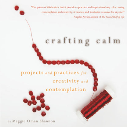 Crafting Calm: Projects and Practices for Creativity and Contemplation by Maggie Oman Shannon