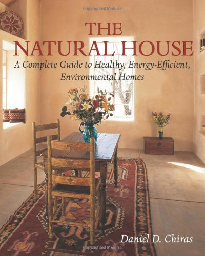 The Natural House: A Complete Guide to Healthy, Energy-Efficient, Environmental Homes by Daniel D Chiras