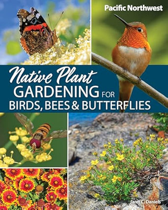 Native Plant Gardening for Birds, Bees & Butterflies: Pacific Northwest by Jaret C Daniels