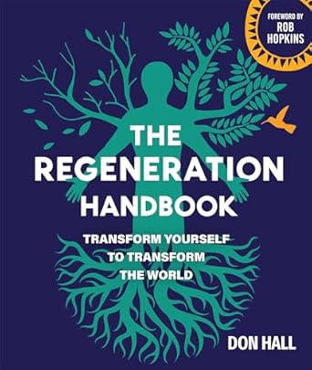 The Regeneration Handbook: Transform Yourself to Transform the World: Transform Yourself to Transform the World
